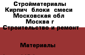 Стройматериалы. Кирпич, блоки, смеси - Московская обл., Москва г. Строительство и ремонт » Материалы   